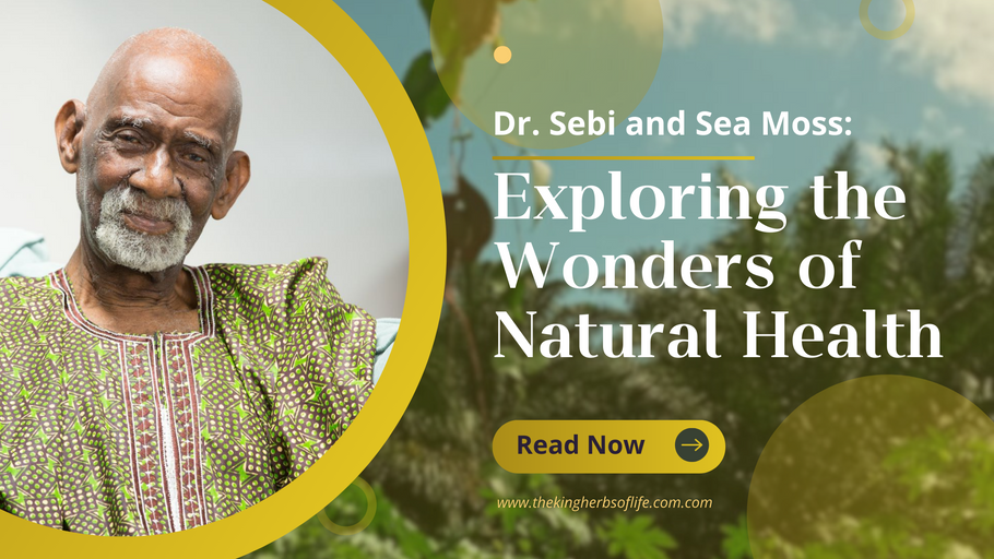 Dr. Sebi and Sea Moss: Exploring the Wonders of Natural Health